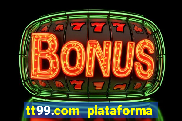 tt99.com plataforma de jogos